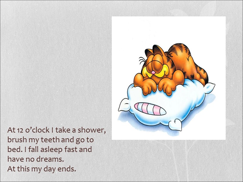 At 12 o’clock I take a shower, brush my teeth and go to bed.